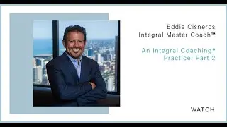 Eddie Cisneros  - An Integral Coaching Practice Part 2