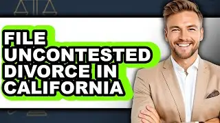 How to File Uncontested Divorce in California - Full Guide