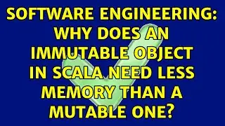 Software Engineering: Why does an immutable object in Scala need less memory than a mutable one?