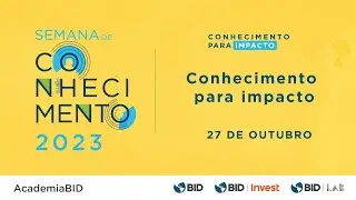 SEXTA-FEIRA: CONHECIMENTO PARA IMPACTO - Semana de Conhecimento do Grupo BID 2023
