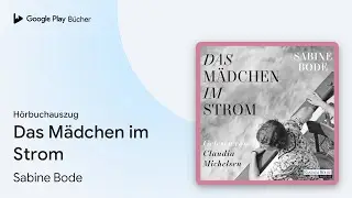 &bdquo;Das M&auml;dchen im Strom&ldquo; von Sabine Bode&nbsp;&middot; H&ouml;rbuchauszug