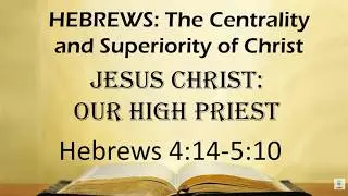 Jesus Christ, Our Great High Priest - Hebrews 4:14-5:10 (Sermon Only) - Pastor Darrell Wilkinson