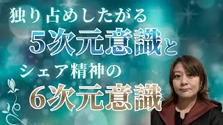 独り占めしたがる5次元意識とシェア精神の６次元意識