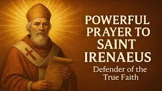 Powerful Prayer to Saint Irenaeus &mdash; Defender of the True Faith and Protector of Souls