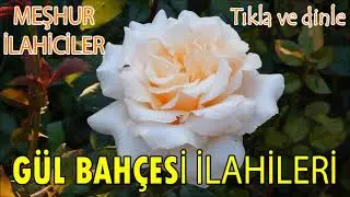 G&uuml;l Bah&ccedil;esi İlahileri 🌹 Meşhur İlahicilerden İlahiler 🌹 Huzur Arayanlara &Ouml;zel İlahiler #ilahidinle