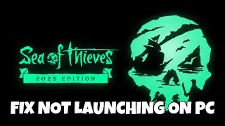 How To Fix Sea of Thieves: 2025 Edition Not Launching, Won't Launch, Unable to Launch Error On PC