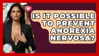Is It Possible To Prevent Anorexia Nervosa? - Inside Body Image