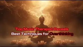 Top Music Therapist Reveals Best Techniques for Overthinking