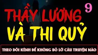 Truyện Ma Đêm : CÂU CHUYỆN : THẦY LƯƠNG VÀ THI QUỶ TẬP 9  : Diễn đọc ĐÌNH SOẠN: