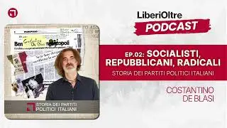 2 - Socialisti, Repubblicani, Radicali | Storia dei Partiti Politici Italiani con C. De Blasi