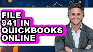How to File Form 941 in QuickBooks Online - Complete Guide