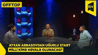Ayxan Abbasovdan uğurlu start | Milli kimə həvalə olunacaq? &ndash; OFFTOP