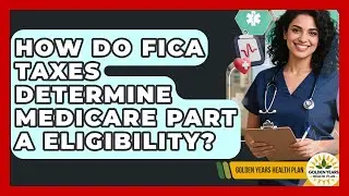 How Do FICA Taxes Determine Medicare Part A Eligibility? - Golden Years Health Plan