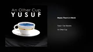 Yusuf / Cat Stevens &ndash; Maybe There's A World | An Other Cup