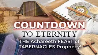 Countdown To Eternity - Episode #3: The Achareeth FEAST of TABERNACLES Prophecy!