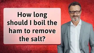How long should I boil the ham to remove the salt?