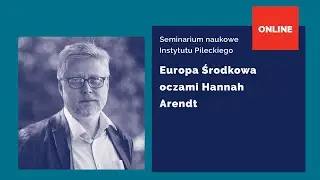 Europa Środkowa oczami Hannah Arendt | Seminarium Instytutu Pileckiego