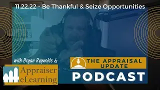 The Appraisal Update Podcast 11.22.22 -Be Thankful & Seize Opportunities