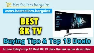 8K TV Buying Tips & Top 10 Deals