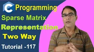 Sparse Matrix Representation & Program Implementation in C Language | C Language Tutorial - 117