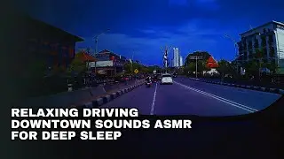 RELAXING DRIVING DOWNTOWN SOUNDS ASMR FOR DEEP SLEEP, STRESS RELIEF, MEDITATION, & HEALING EPISODE 8
