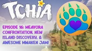Tchia - Episode 16:   Meavora Confrontation, New Island Discovery, & Awesome Mwaken Jam!