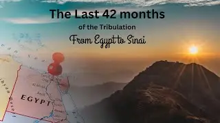 The last 42 months of the Tribulation (3.5 years/1260 days) The final journey from Egypt to Mt Sinai