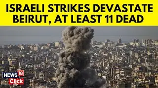 Israeli Airstrikes In Beirut Killed At Least 11 People And Injured Dozens On Saturday | N18G