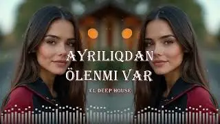 Ayrılıqdan ölənmi var - EDM Deep House (Azəri Deep House Music) Azəri Bass Remix 2026