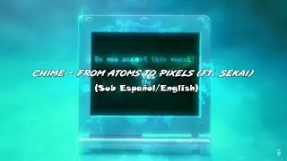 [LYRICS] Chime - From Atoms To Pixels (ft. Sekai) || Sub Espa&ntilde;ol/English ||