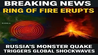 Ring of Fire Erupts Russia&rsquo;s Monster Quake Triggers Global Shockwaves