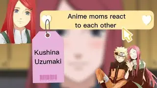 Anime moms react to each other//Kushina Uzumaki/Naruto Uzumaki