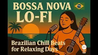 Bossa Nova Lo Fi 🇧🇷 — Brazilian Chill Beats for Relaxing Days