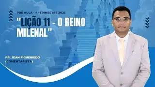 PR&Eacute; AULA - 4&ordm; TRIMESTRE DE 2025 - LI&Ccedil;&Atilde;O 11 &ldquo;O REINO MILENAL&rdquo; - PR. JEAN FIGUEREDO 