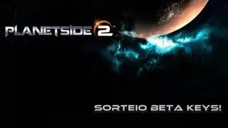 [ENCERRADO] Planetside 2 Gameplay - Sorteio de Chaves Beta!
