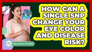 How Can A Single SNP Change Your Eye Color And Disease Risk? - Genetic Wellness for Families