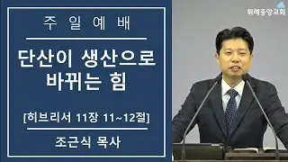 [25. 12. 28 위례중앙교회] 단산이 생산으로 바뀌는 힘 | 히브리서 11장 11~12절 | 조근식 목사