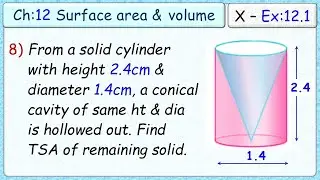Ex:12.1 - Q.8) From a solid cylinder whose height is 2.4cm and diameter 1.4cm, conical cavity of sam