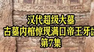 汉代超级大墓古墓内棺惊现满口帝王牙齿第7集#历史 #考古 #考古发现