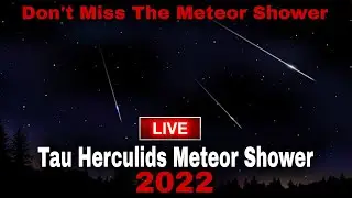 [Live] Tau Herculids Meteor Shower 2022 ! Tau Herculids Meteor Shower live ! meteor shower live 2022