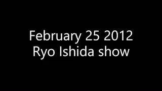 February 25 2012 Ryo Ishida show