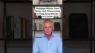 Mortgage Minute: Case Study - U.S. Citizen Living in Hong Kong With No U.S. Credit