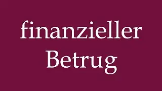 How to Pronounce ''finanzieller Betrug'' (financial fraud) Correctly in German