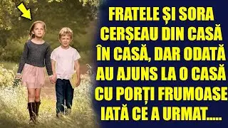 Fratele și sora cerșeau din casă în casă, dar odată au ajuns la o casă cu porți frumoase...