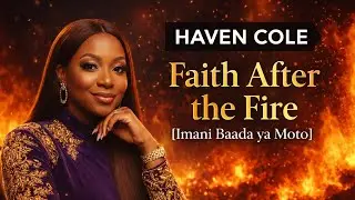 Faith After the Fire (Imani Baada ya Moto) - English/Kiswahili  Spirit Filled Worship - Haven Cole