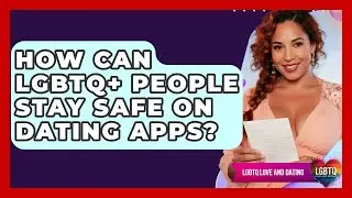 How Can LGBTQ+ People Stay Safe On Dating Apps? - LGBTQ Love and Dating