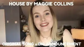 'House' By Maggie Collins ORIGINAL SONG + BIG ANNOUNCEMENT!!!!
