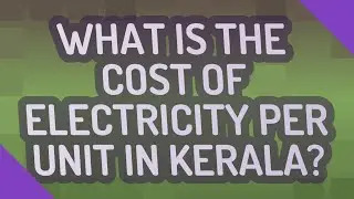 What is the cost of electricity per unit in Kerala?