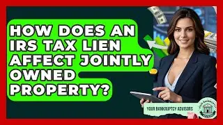 How Does An IRS Tax Lien Affect Jointly Owned Property? - Your Bankruptcy Advisors