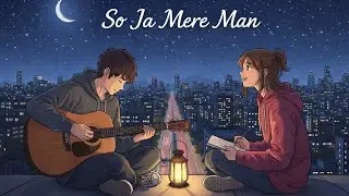 So Ja Mere Man🎼  sleep time song (Slow+reverb) #hearttouchingsong #emotionalsong #song #love #music.